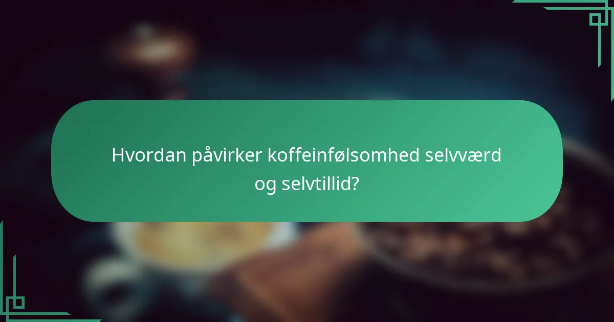 Hvordan påvirker koffeinfølsomhed selvværd og selvtillid?