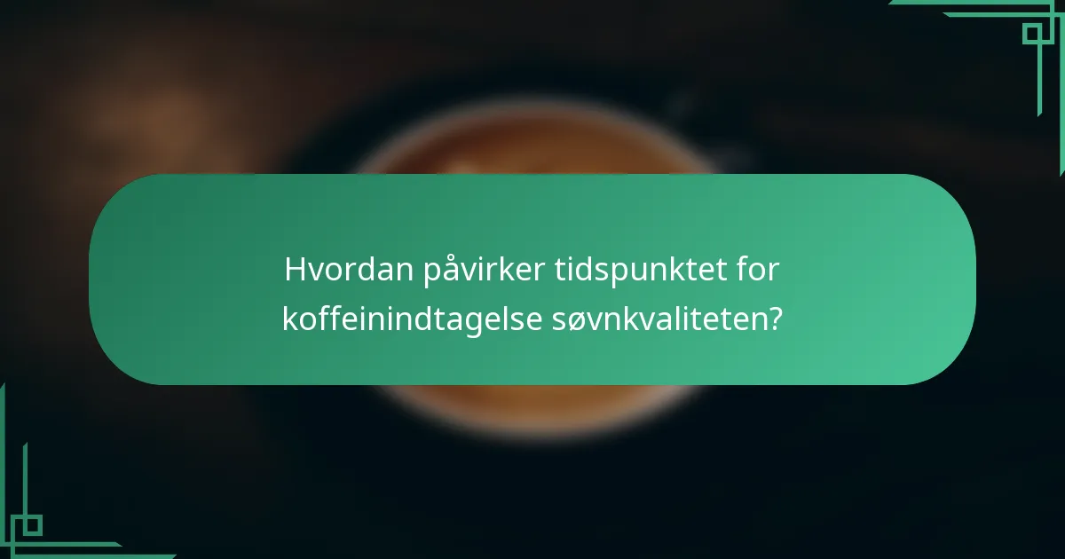 Hvordan påvirker tidspunktet for koffeinindtagelse søvnkvaliteten?