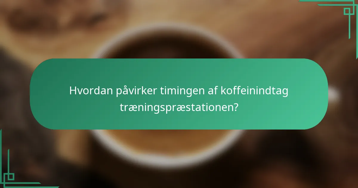 Hvordan påvirker timingen af koffeinindtag træningspræstationen?