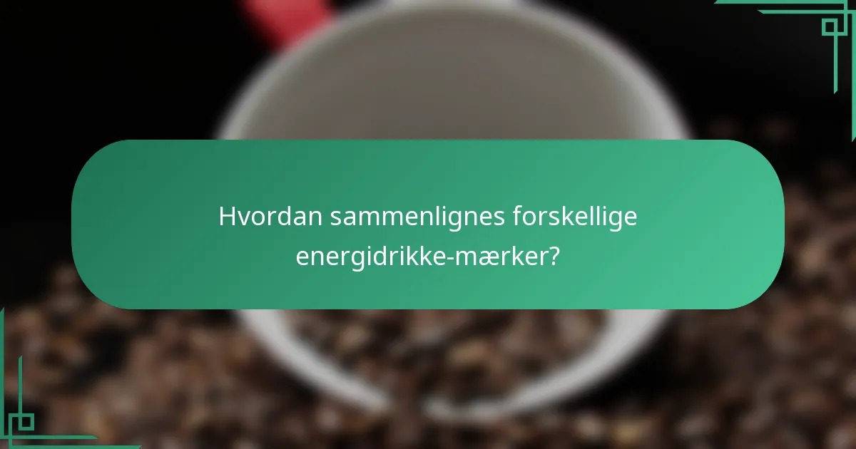 Hvordan sammenlignes forskellige energidrikke-mærker?