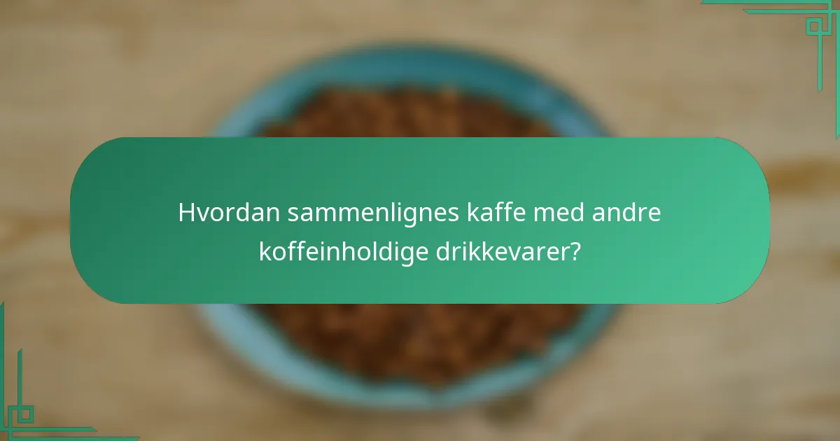 Hvordan sammenlignes kaffe med andre koffeinholdige drikkevarer?