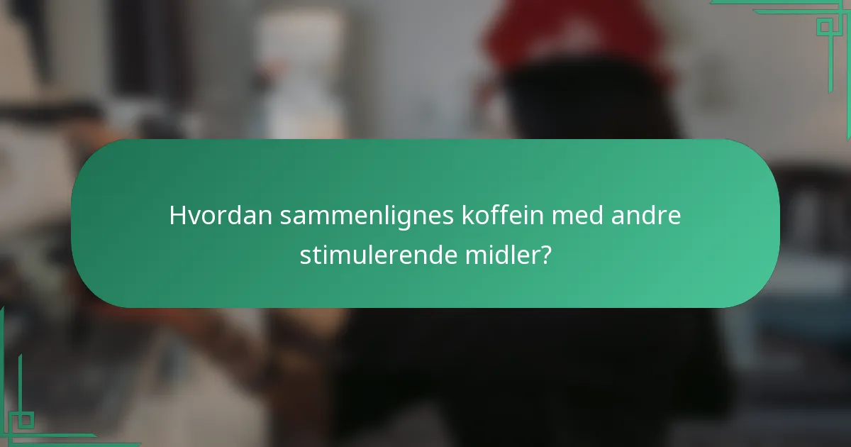 Hvordan sammenlignes koffein med andre stimulerende midler?