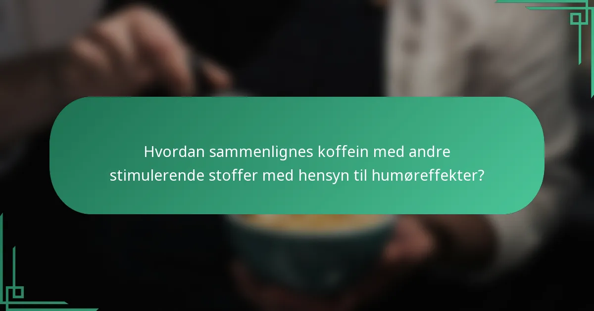 Hvordan sammenlignes koffein med andre stimulerende stoffer med hensyn til humøreffekter?