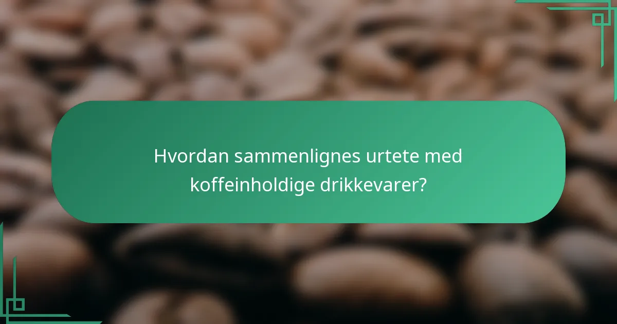 Hvordan sammenlignes urtete med koffeinholdige drikkevarer?