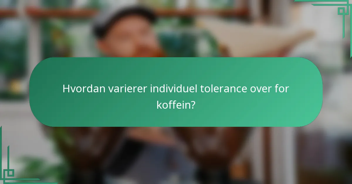Hvordan varierer individuel tolerance over for koffein?