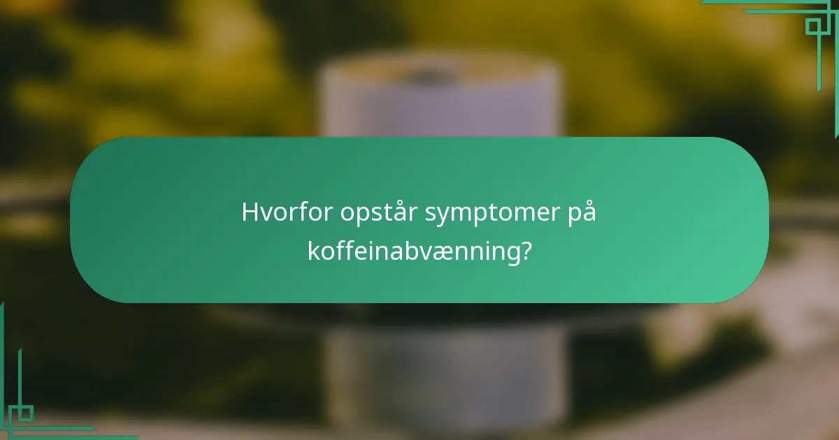 Hvorfor opstår symptomer på koffeinabvænning?