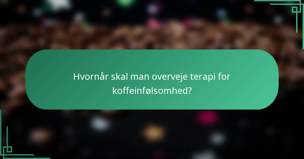 Hvornår skal man overveje terapi for koffeinfølsomhed?